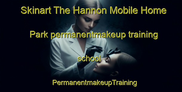 Skinart The Hannon Mobile Home Park permanentmakeup training school | #PermanentmakeupTraining #PermanentmakeupClasses #SkinartTraining-United States