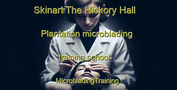 Skinart The Hickory Hall Plantation microblading training school | #MicrobladingTraining #MicrobladingClasses #SkinartTraining-United States