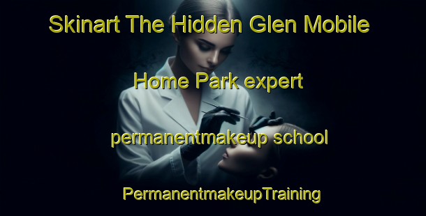 Skinart The Hidden Glen Mobile Home Park expert permanentmakeup school | #PermanentmakeupTraining #PermanentmakeupClasses #SkinartTraining-United States