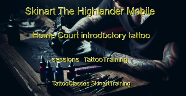 Skinart The Highlander Mobile Home Court introductory tattoo sessions | #TattooTraining #TattooClasses #SkinartTraining-United States