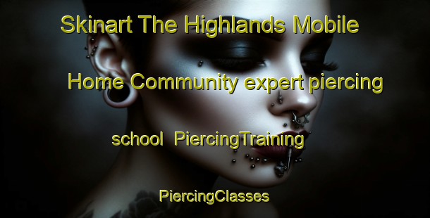 Skinart The Highlands Mobile Home Community expert piercing school | #PiercingTraining #PiercingClasses #SkinartTraining-United States