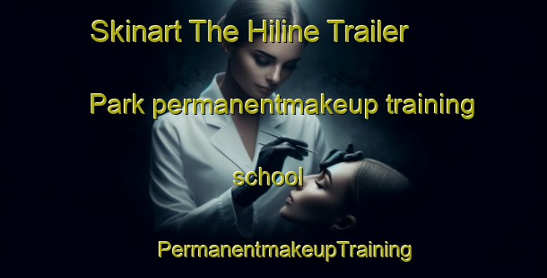 Skinart The Hiline Trailer Park permanentmakeup training school | #PermanentmakeupTraining #PermanentmakeupClasses #SkinartTraining-United States