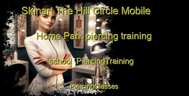 Skinart The Hill Circle Mobile Home Park piercing training school | #PiercingTraining #PiercingClasses #SkinartTraining-United States