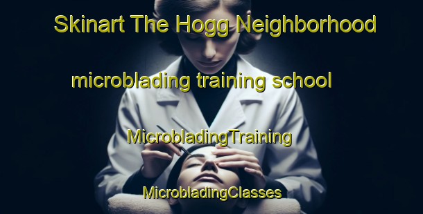 Skinart The Hogg Neighborhood microblading training school | #MicrobladingTraining #MicrobladingClasses #SkinartTraining-United States