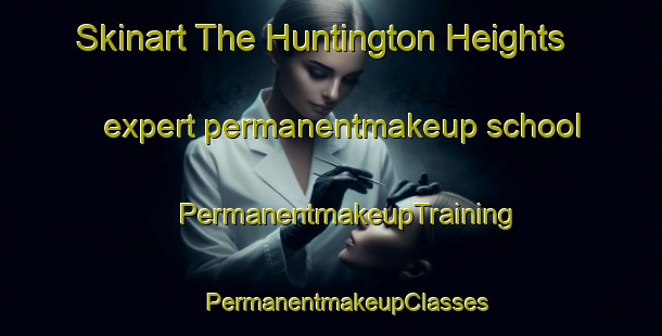 Skinart The Huntington Heights expert permanentmakeup school | #PermanentmakeupTraining #PermanentmakeupClasses #SkinartTraining-United States