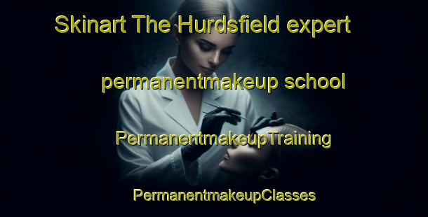 Skinart The Hurdsfield expert permanentmakeup school | #PermanentmakeupTraining #PermanentmakeupClasses #SkinartTraining-United States