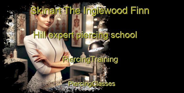 Skinart The Inglewood Finn Hill expert piercing school | #PiercingTraining #PiercingClasses #SkinartTraining-United States