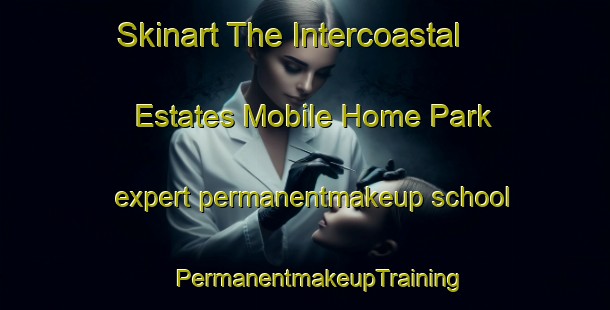 Skinart The Intercoastal Estates Mobile Home Park expert permanentmakeup school | #PermanentmakeupTraining #PermanentmakeupClasses #SkinartTraining-United States