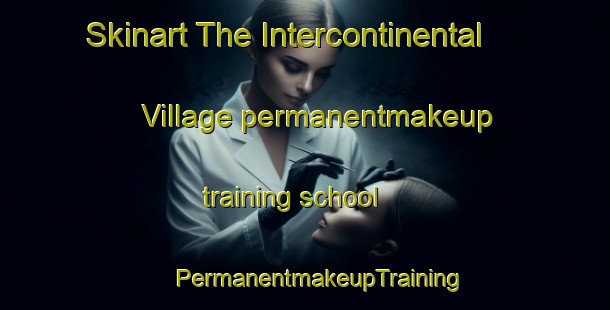 Skinart The Intercontinental Village permanentmakeup training school | #PermanentmakeupTraining #PermanentmakeupClasses #SkinartTraining-United States