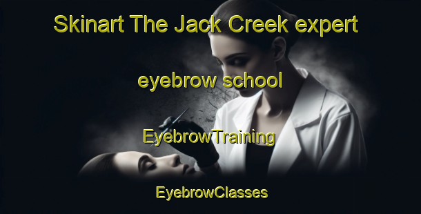 Skinart The Jack Creek expert eyebrow school | EyebrowTraining | EyebrowClasses | SkinartTraining-United States