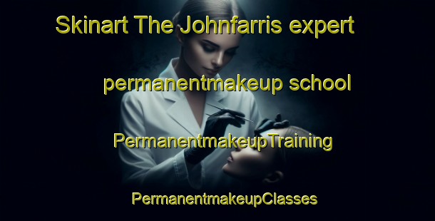 Skinart The Johnfarris expert permanentmakeup school | PermanentmakeupTraining | PermanentmakeupClasses | SkinartTraining-United States