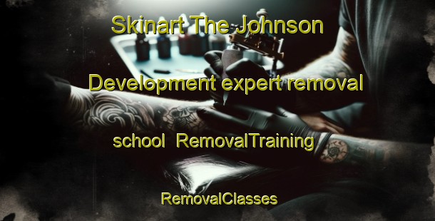 Skinart The Johnson Development expert removal school | RemovalTraining | RemovalClasses | SkinartTraining-United States