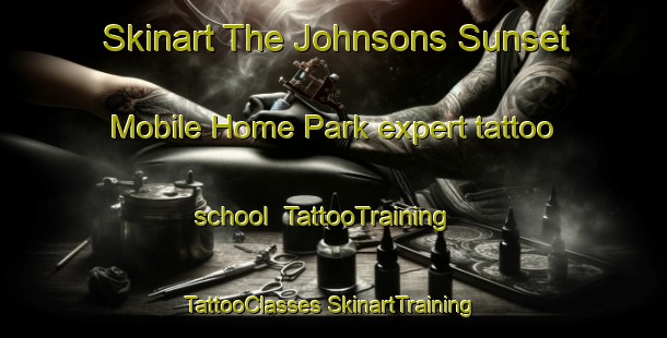 Skinart The Johnsons Sunset Mobile Home Park expert tattoo school | #TattooTraining #TattooClasses #SkinartTraining-United States