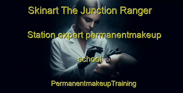 Skinart The Junction Ranger Station expert permanentmakeup school | PermanentmakeupTraining | PermanentmakeupClasses | SkinartTraining-United States