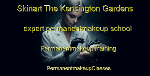 Skinart The Kensington Gardens expert permanentmakeup school | #PermanentmakeupTraining #PermanentmakeupClasses #SkinartTraining-United States