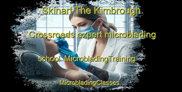Skinart The Kimbrough Crossroads expert microblading school | MicrobladingTraining | MicrobladingClasses | SkinartTraining-United States