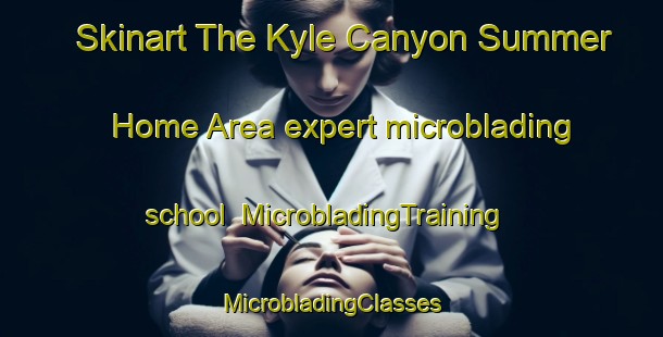 Skinart The Kyle Canyon Summer Home Area expert microblading school | #MicrobladingTraining #MicrobladingClasses #SkinartTraining-United States