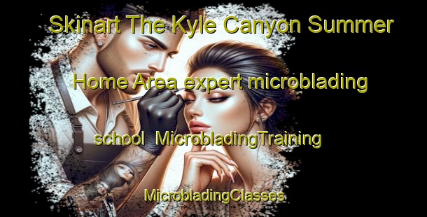 Skinart The Kyle Canyon Summer Home Area expert microblading school | #MicrobladingTraining #MicrobladingClasses #SkinartTraining-United States