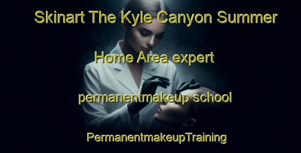 Skinart The Kyle Canyon Summer Home Area expert permanentmakeup school | #PermanentmakeupTraining #PermanentmakeupClasses #SkinartTraining-United States