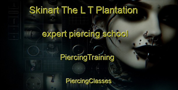 Skinart The L T Plantation expert piercing school | #PiercingTraining #PiercingClasses #SkinartTraining-United States