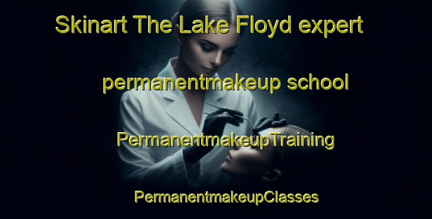 Skinart The Lake Floyd expert permanentmakeup school | #PermanentmakeupTraining #PermanentmakeupClasses #SkinartTraining-United States