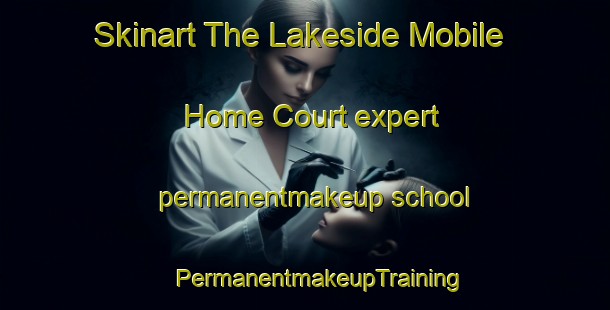 Skinart The Lakeside Mobile Home Court expert permanentmakeup school | #PermanentmakeupTraining #PermanentmakeupClasses #SkinartTraining-United States