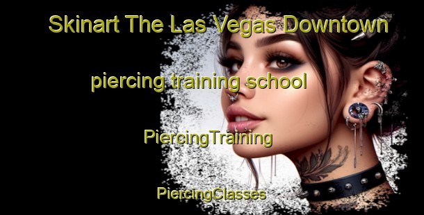 Skinart The Las Vegas Downtown piercing training school | #PiercingTraining #PiercingClasses #SkinartTraining-United States