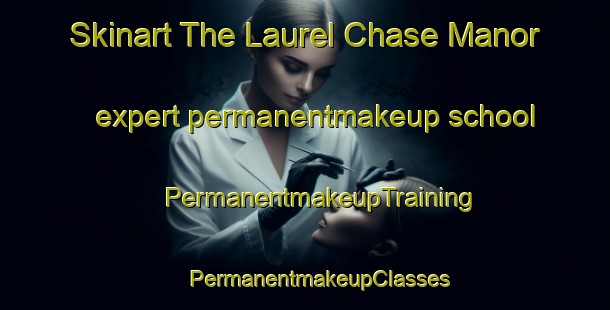 Skinart The Laurel Chase Manor expert permanentmakeup school | #PermanentmakeupTraining #PermanentmakeupClasses #SkinartTraining-United States