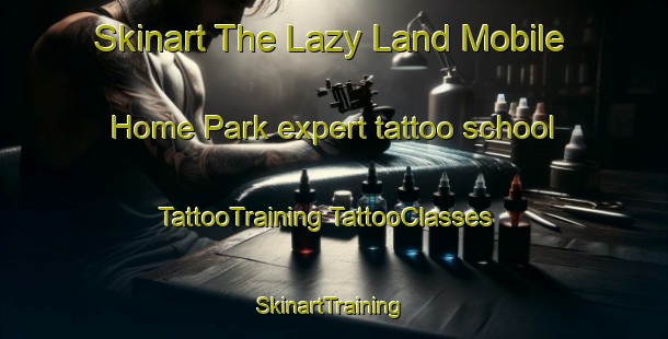 Skinart The Lazy Land Mobile Home Park expert tattoo school | #TattooTraining #TattooClasses #SkinartTraining-United States