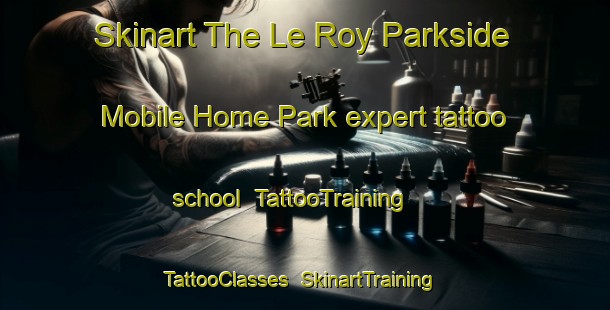Skinart The Le Roy Parkside Mobile Home Park expert tattoo school | TattooTraining | TattooClasses | SkinartTraining-United States