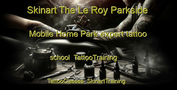 Skinart The Le Roy Parkside Mobile Home Park expert tattoo school | TattooTraining | TattooClasses | SkinartTraining-United States