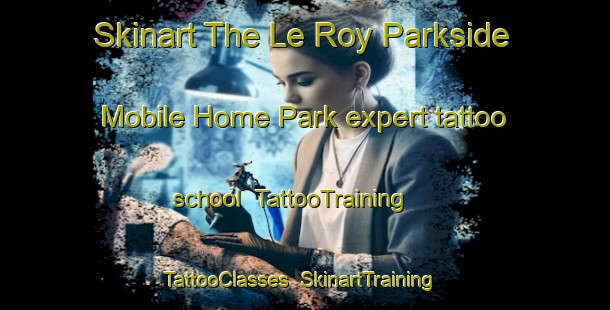 Skinart The Le Roy Parkside Mobile Home Park expert tattoo school | TattooTraining | TattooClasses | SkinartTraining-United States