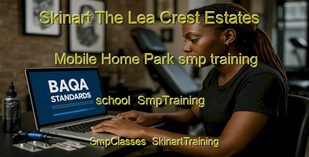 Skinart The Lea Crest Estates Mobile Home Park smp training school | SmpTraining | SmpClasses | SkinartTraining-United States