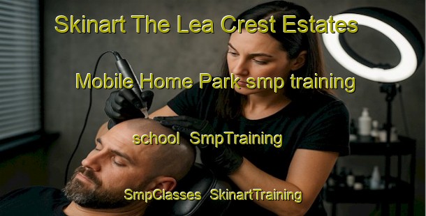 Skinart The Lea Crest Estates Mobile Home Park smp training school | SmpTraining | SmpClasses | SkinartTraining-United States