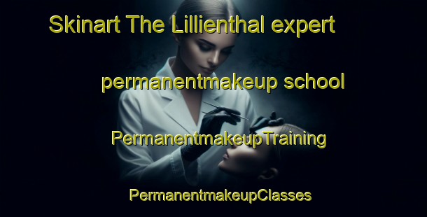 Skinart The Lillienthal expert permanentmakeup school | PermanentmakeupTraining | PermanentmakeupClasses | SkinartTraining-United States