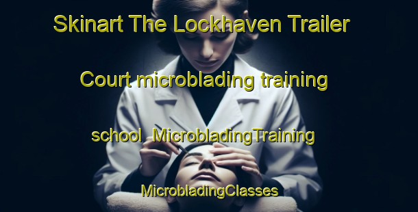 Skinart The Lockhaven Trailer Court microblading training school | #MicrobladingTraining #MicrobladingClasses #SkinartTraining-United States