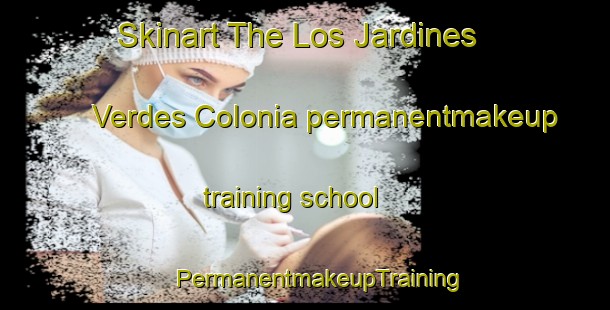 Skinart The Los Jardines Verdes Colonia permanentmakeup training school | #PermanentmakeupTraining #PermanentmakeupClasses #SkinartTraining-United States