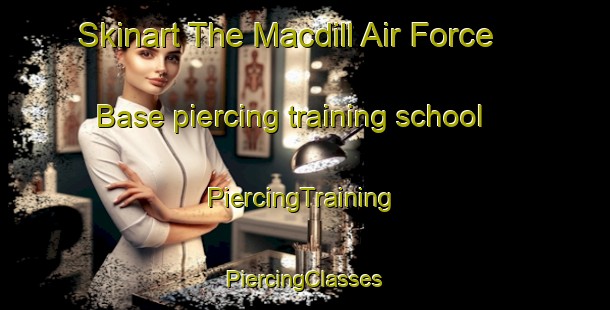 Skinart The Macdill Air Force Base piercing training school | #PiercingTraining #PiercingClasses #SkinartTraining-United States