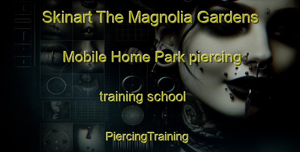 Skinart The Magnolia Gardens Mobile Home Park piercing training school | #PiercingTraining #PiercingClasses #SkinartTraining-United States