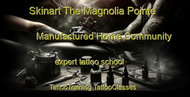 Skinart The Magnolia Pointe Manufactured Home Community expert tattoo school | #TattooTraining #TattooClasses #SkinartTraining-United States