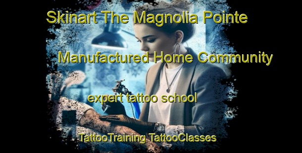 Skinart The Magnolia Pointe Manufactured Home Community expert tattoo school | #TattooTraining #TattooClasses #SkinartTraining-United States