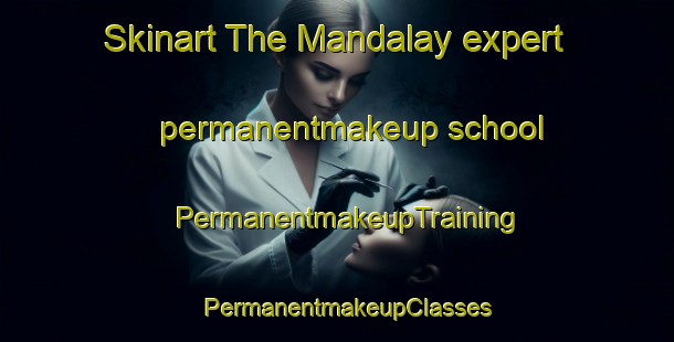 Skinart The Mandalay expert permanentmakeup school | PermanentmakeupTraining | PermanentmakeupClasses | SkinartTraining-United States