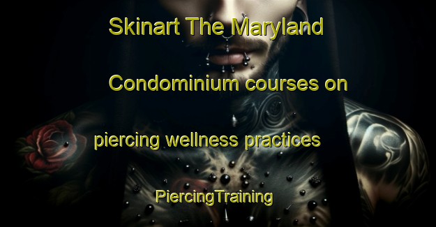 Skinart The Maryland Condominium courses on piercing wellness practices | #PiercingTraining #PiercingClasses #SkinartTraining-United States