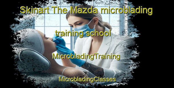 Skinart The Mazda microblading training school | #MicrobladingTraining #MicrobladingClasses #SkinartTraining-United States