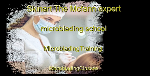 Skinart The Mcfann expert microblading school | MicrobladingTraining | MicrobladingClasses | SkinartTraining-United States