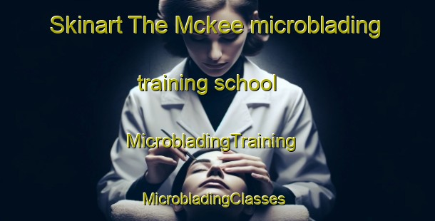 Skinart The Mckee microblading training school | MicrobladingTraining | MicrobladingClasses | SkinartTraining-United States