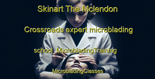 Skinart The Mclendon Crossroads expert microblading school | #MicrobladingTraining #MicrobladingClasses #SkinartTraining-United States