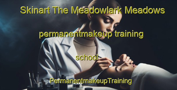 Skinart The Meadowlark Meadows permanentmakeup training school | PermanentmakeupTraining | PermanentmakeupClasses | SkinartTraining-United States