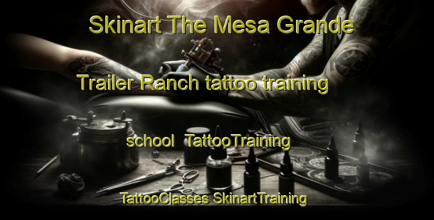 Skinart The Mesa Grande Trailer Ranch tattoo training school | #TattooTraining #TattooClasses #SkinartTraining-United States