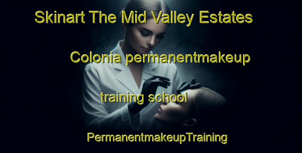 Skinart The Mid Valley Estates Colonia permanentmakeup training school | #PermanentmakeupTraining #PermanentmakeupClasses #SkinartTraining-United States